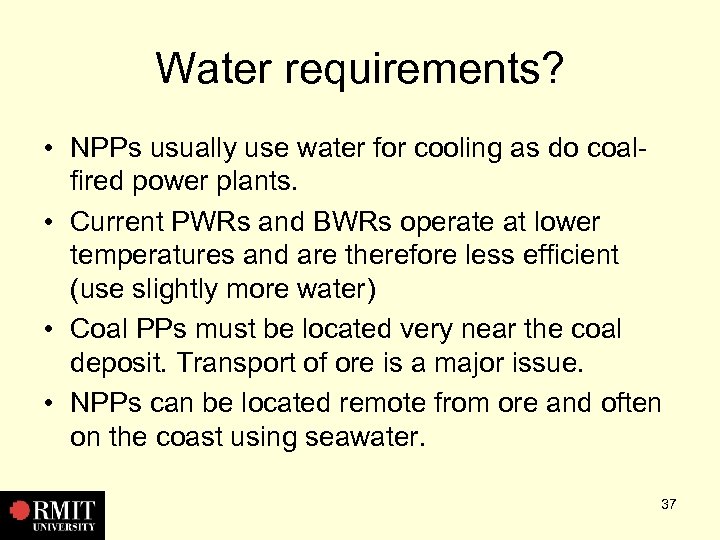 Water requirements? • NPPs usually use water for cooling as do coalfired power plants.