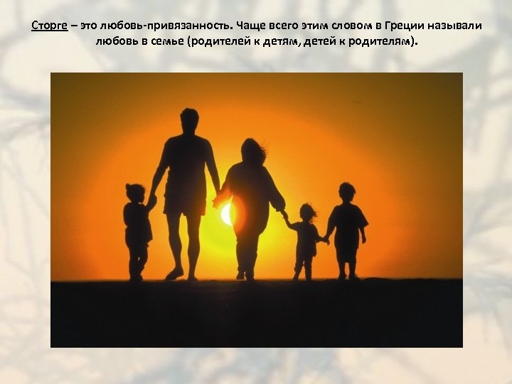 Сторге – это любовь-привязанность. Чаще всего этим словом в Греции называли любовь в семье