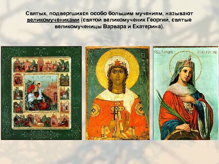 Святых, подвергшихся особо большим мучениям, называют великомучениками (святой великомученик Георгий, святые великомученицы Варвара и
