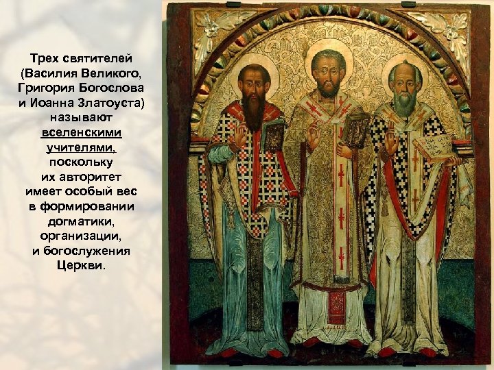 Трех святителей (Василия Великого, Григория Богослова и Иоанна Златоуста) называют вселенскими учителями, поскольку их