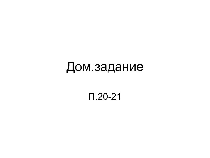 Дом. задание П. 20 -21 