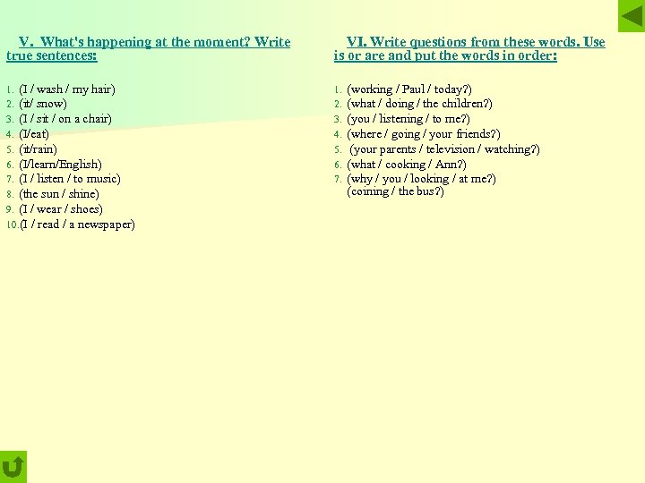 V. What's happening at the moment? Write true sentences: VI. Write questions from these