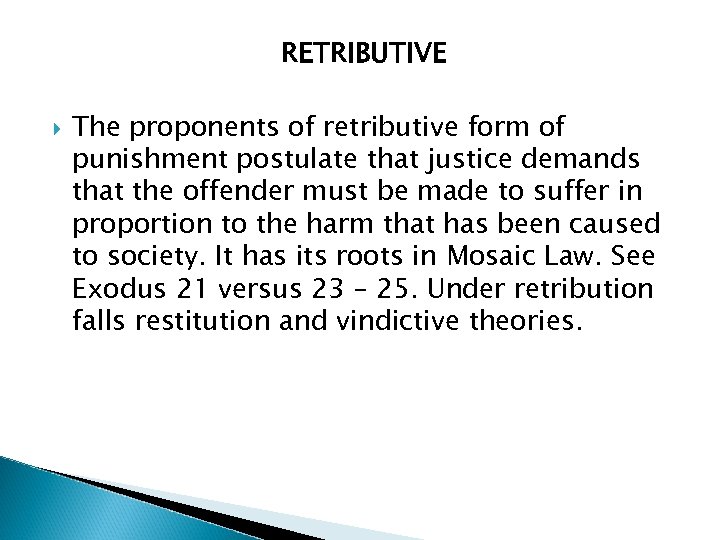 RETRIBUTIVE The proponents of retributive form of punishment postulate that justice demands that the