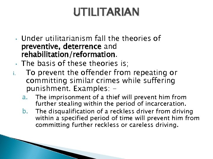UTILITARIAN • • i. Under utilitarianism fall theories of preventive, deterrence and rehabilitation/reformation. The