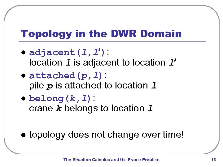 Topology in the DWR Domain l l adjacent(l, l ): location l is adjacent