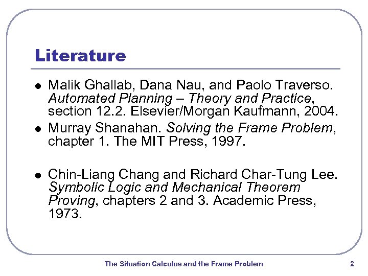 Literature l l l Malik Ghallab, Dana Nau, and Paolo Traverso. Automated Planning –