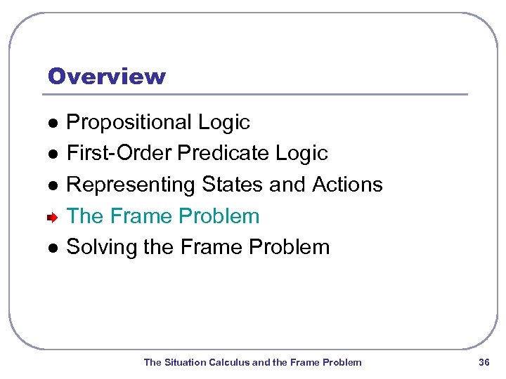 Overview l l Propositional Logic First-Order Predicate Logic Representing States and Actions The Frame