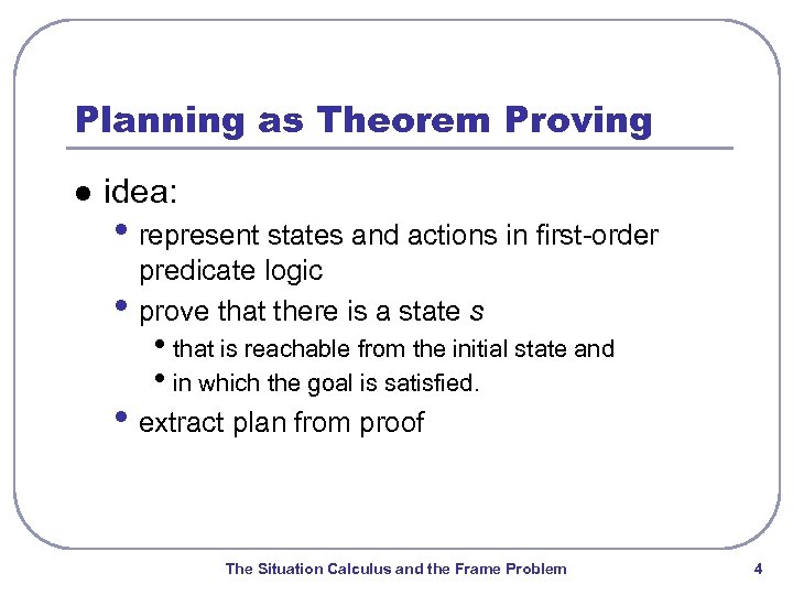 Planning as Theorem Proving l idea: • represent states and actions in first-order •