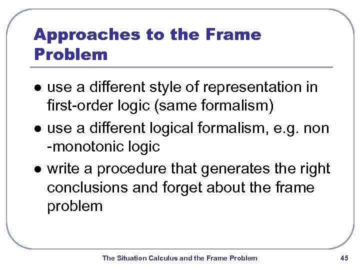Approaches to the Frame Problem l l l use a different style of representation