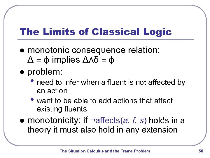 The Limits of Classical Logic l l monotonic consequence relation: Δ ⊨ ϕ implies