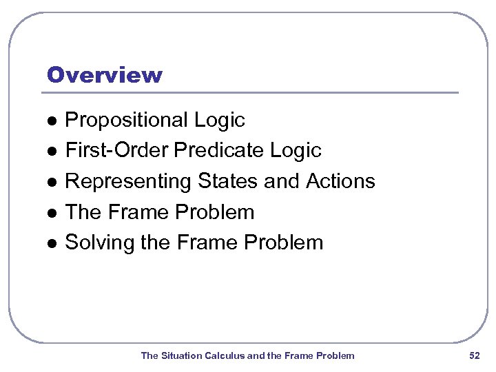 Overview l l l Propositional Logic First-Order Predicate Logic Representing States and Actions The