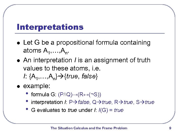 Interpretations l l l Let G be a propositional formula containing atoms A 1,