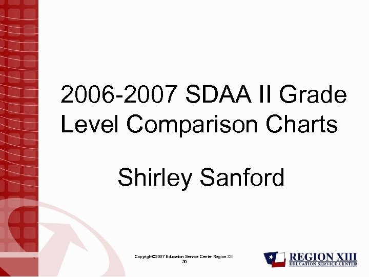 2006 -2007 SDAA II Grade Level Comparison Charts Shirley Sanford Copyright© 2007 Education Service