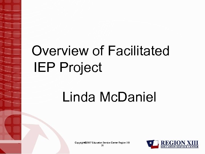 Overview of Facilitated IEP Project Linda Mc. Daniel Copyright© 2007 Education Service Center Region