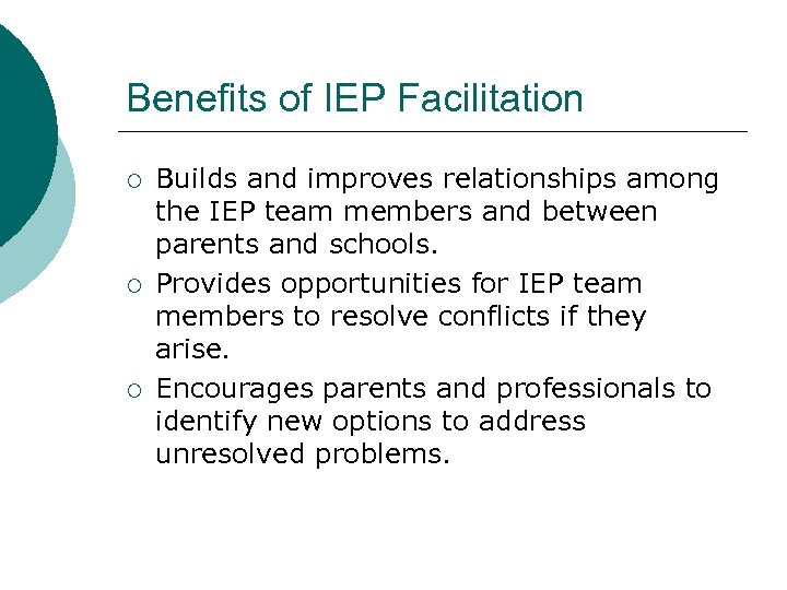 Benefits of IEP Facilitation ¡ ¡ ¡ Builds and improves relationships among the IEP