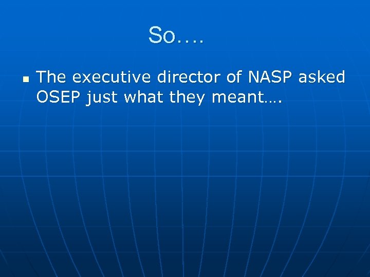 So…. n The executive director of NASP asked OSEP just what they meant…. 