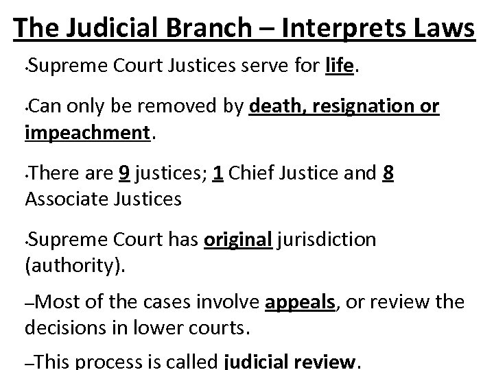  The Judicial Branch – Interprets Laws • Supreme Court Justices serve for life.