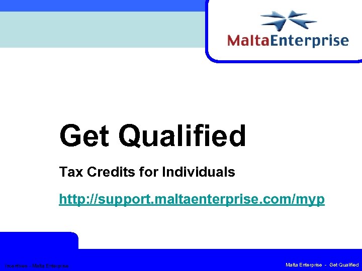 Get Qualified Tax Credits for Individuals http: //support. maltaenterprise. com/myp Incentives - Malta Enterprise