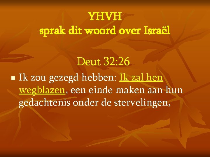 YHVH sprak dit woord over Israël Deut 32: 26 n Ik zou gezegd hebben: