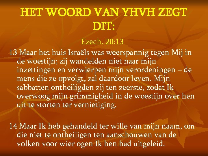 HET WOORD VAN YHVH ZEGT DIT: Ezech. 20: 13 13 Maar het huis Israëls