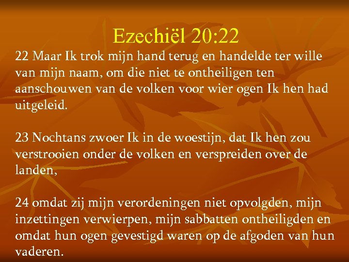 Ezechiël 20: 22 Maar Ik trok mijn hand terug en handelde ter wille van