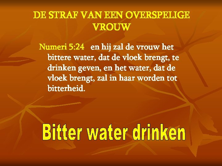 DE STRAF VAN EEN OVERSPELIGE VROUW Numeri 5: 24 en hij zal de vrouw