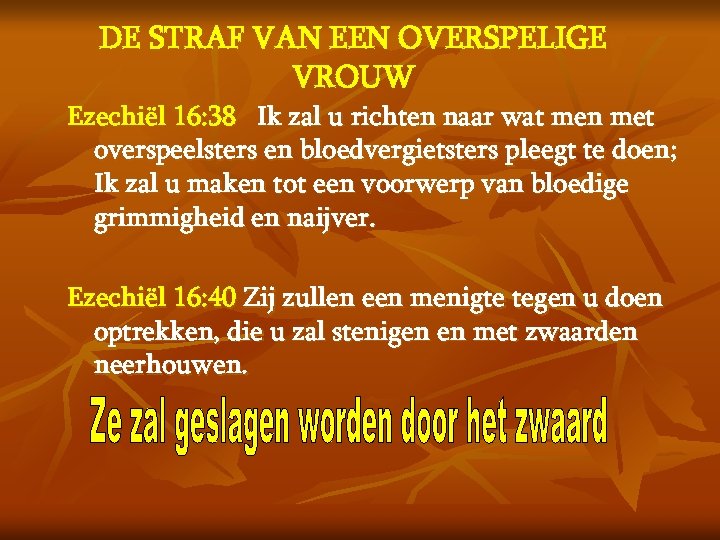 DE STRAF VAN EEN OVERSPELIGE VROUW Ezechiël 16: 38 Ik zal u richten naar