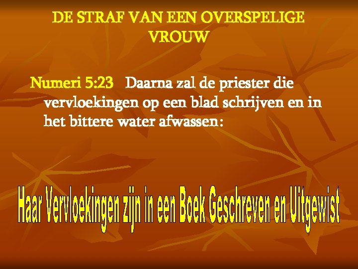 DE STRAF VAN EEN OVERSPELIGE VROUW Numeri 5: 23 Daarna zal de priester die