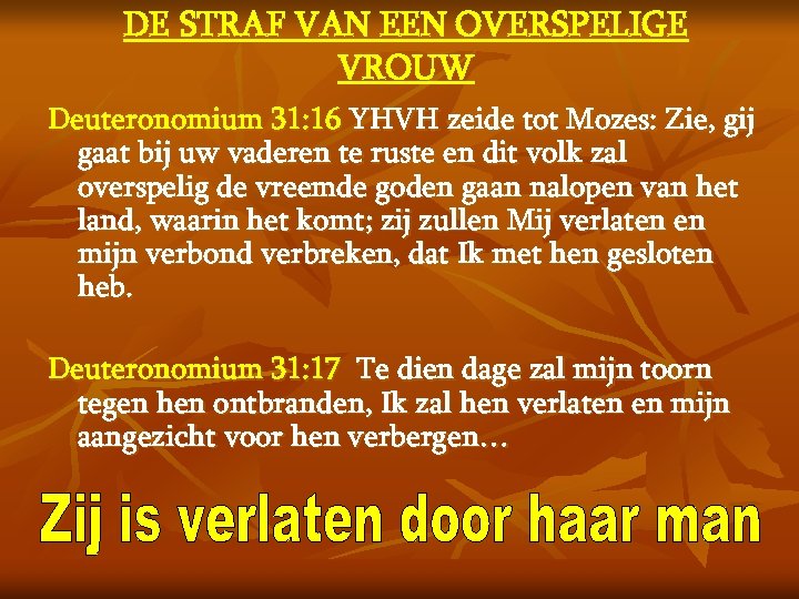 DE STRAF VAN EEN OVERSPELIGE VROUW Deuteronomium 31: 16 YHVH zeide tot Mozes: Zie,