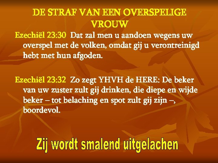 DE STRAF VAN EEN OVERSPELIGE VROUW Ezechiël 23: 30 Dat zal men u aandoen