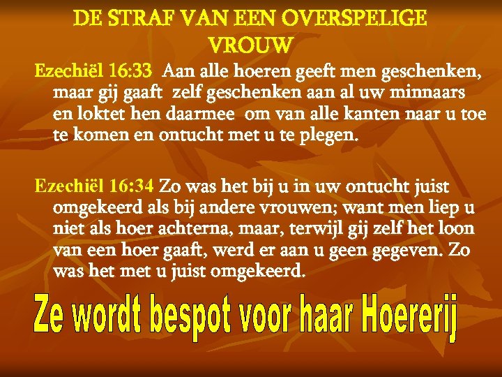 DE STRAF VAN EEN OVERSPELIGE VROUW Ezechiël 16: 33 Aan alle hoeren geeft men