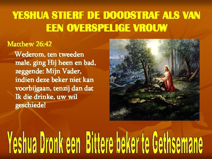 YESHUA STIERF DE DOODSTRAF ALS VAN EEN OVERSPELIGE VROUW Matthew 26: 42 Wederom, ten