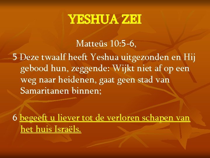 YESHUA ZEI Matteüs 10: 5 -6, 5 Deze twaalf heeft Yeshua uitgezonden en Hij
