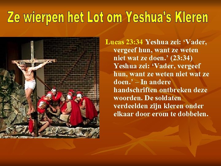 Lucas 23: 34 Yeshua zei: ‘Vader, vergeef hun, want ze weten niet wat ze