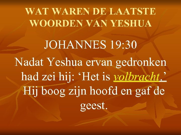 WAT WAREN DE LAATSTE WOORDEN VAN YESHUA JOHANNES 19: 30 Nadat Yeshua ervan gedronken