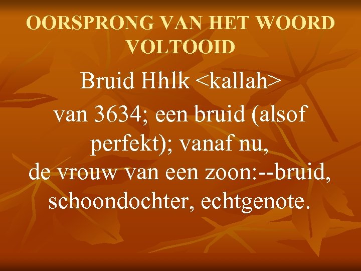 OORSPRONG VAN HET WOORD VOLTOOID Bruid Hhlk <kallah> van 3634; een bruid (alsof perfekt);
