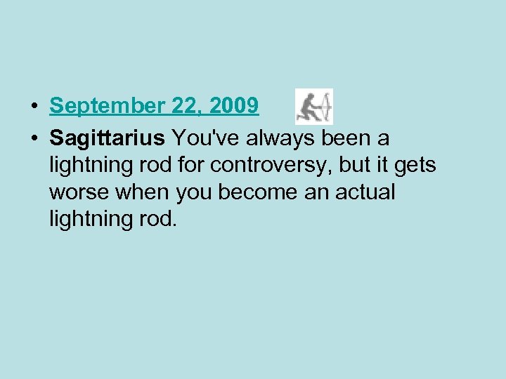  • September 22, 2009 • Sagittarius You've always been a lightning rod for