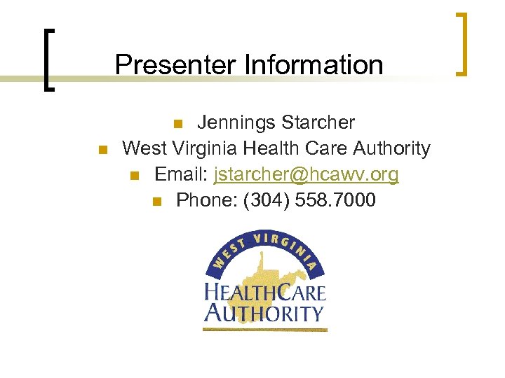 Presenter Information Jennings Starcher West Virginia Health Care Authority n Email: jstarcher@hcawv. org n