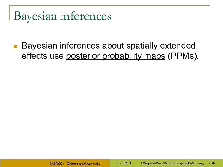 Bayesian inferences n Bayesian inferences about spatially extended effects use posterior probability maps (PPMs).