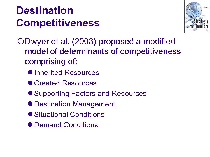 Destination Competitiveness ¡Dwyer et al. (2003) proposed a modified model of determinants of competitiveness
