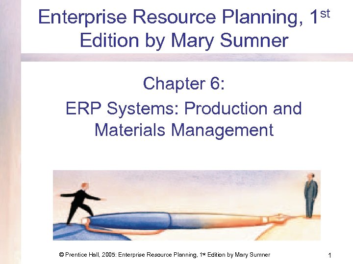 Enterprise Resource Planning, 1 st Edition by Mary Sumner Chapter 6: ERP Systems: Production