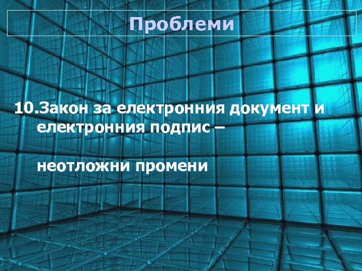 Проблеми 10. Закон за електронния документ и електронния подпис – неотложни промени 