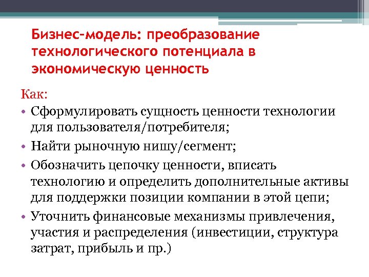 Бизнес-модель: преобразование технологического потенциала в экономическую ценность Как: • Сформулировать сущность ценности технологии для