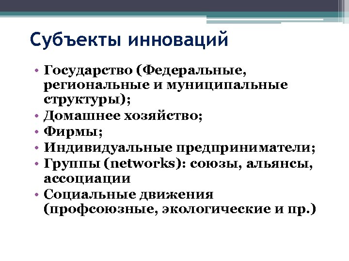 Субъекты инноваций • Государство (Федеральные, региональные и муниципальные структуры); • Домашнее хозяйство; • Фирмы;