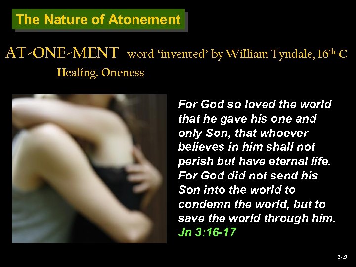 The Nature of Atonement AT-ONE-MENT– word ‘invented’ by William Tyndale, 16 th C ATONEMENT