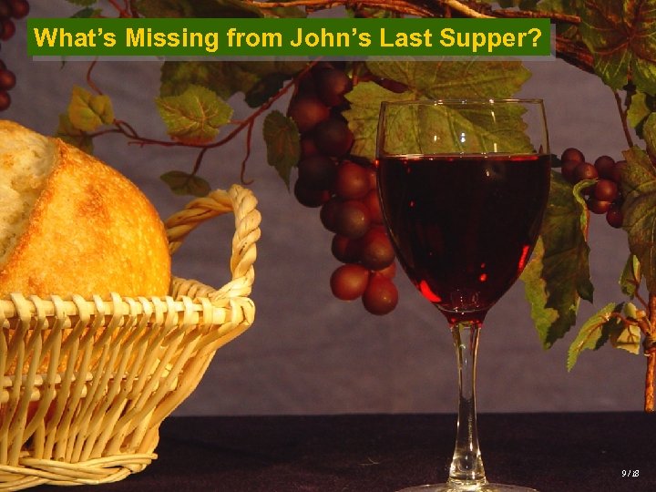 What’s Missing from John’s Last Supper? 9 / 18 