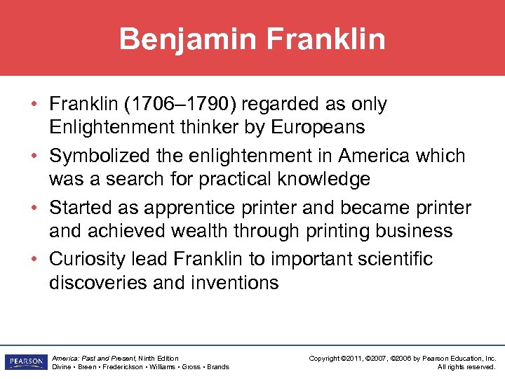 Benjamin Franklin • Franklin (1706– 1790) regarded as only Enlightenment thinker by Europeans •