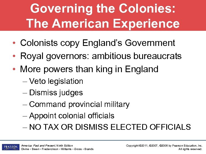 Governing the Colonies: The American Experience • Colonists copy England’s Government • Royal governors: