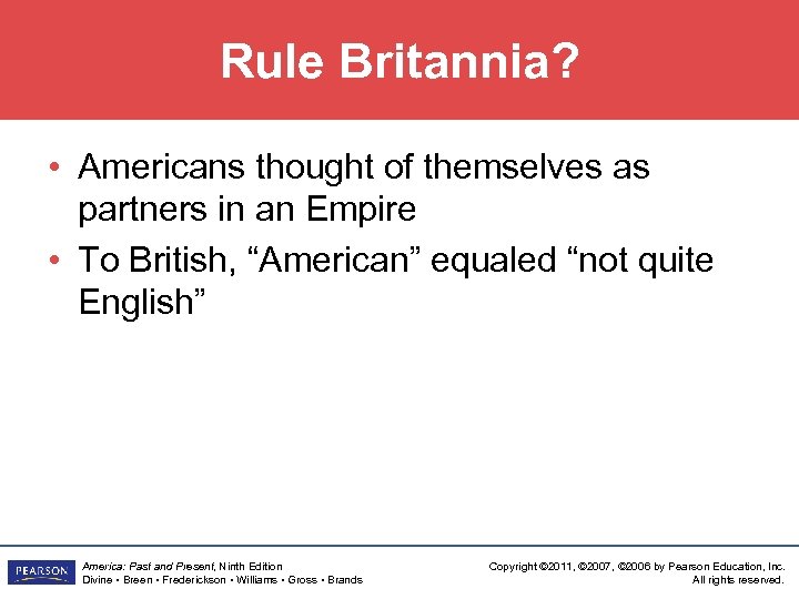 Rule Britannia? • Americans thought of themselves as partners in an Empire • To