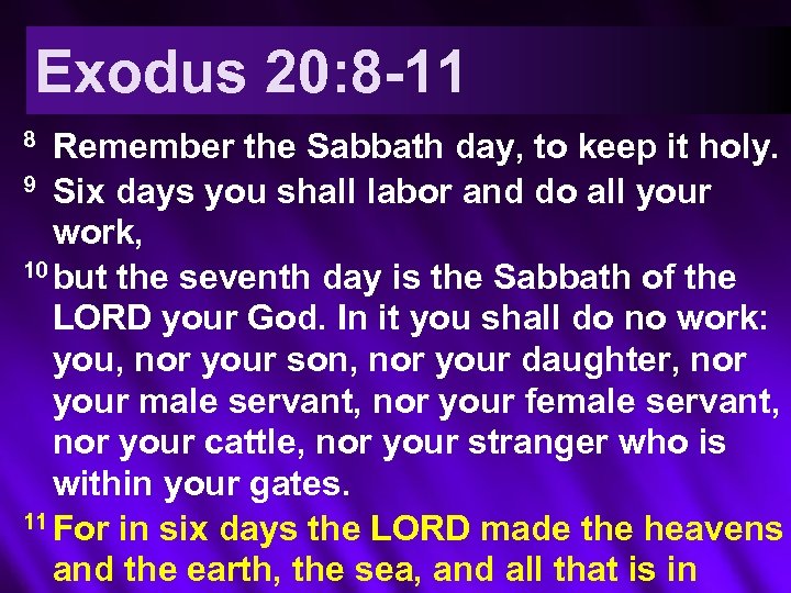 Exodus 20: 8 -11 Remember the Sabbath day, to keep it holy. 9 Six